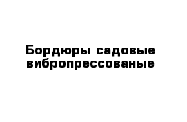 Бордюры садовые вибропрессованые